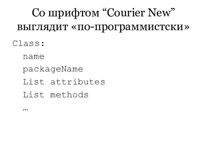 Со шрифтом “Courier New” выглядит «по-программистски» Class: name packageName List attributes List methods …