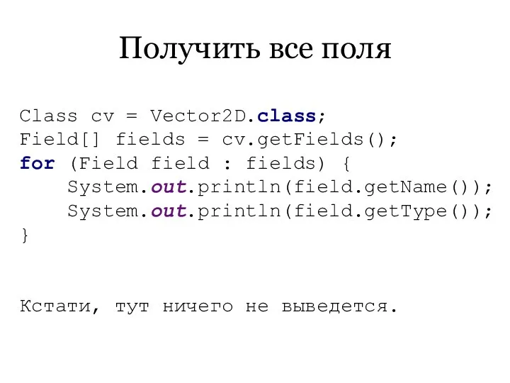 Получить все поля Class cv = Vector2D.class; Field[] fields = cv.getFields();
