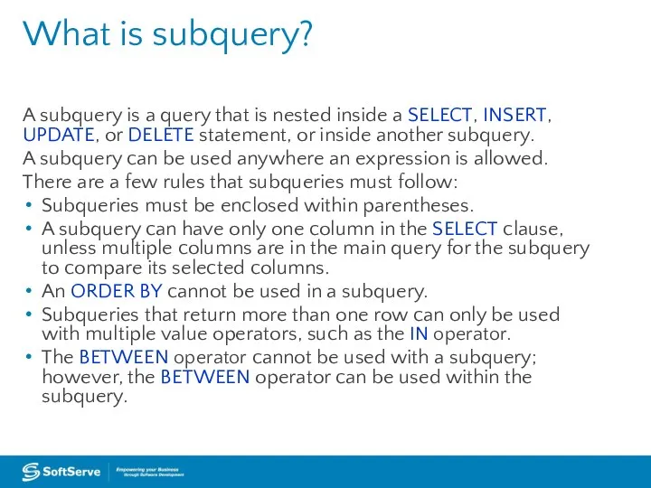 A subquery is a query that is nested inside a SELECT,