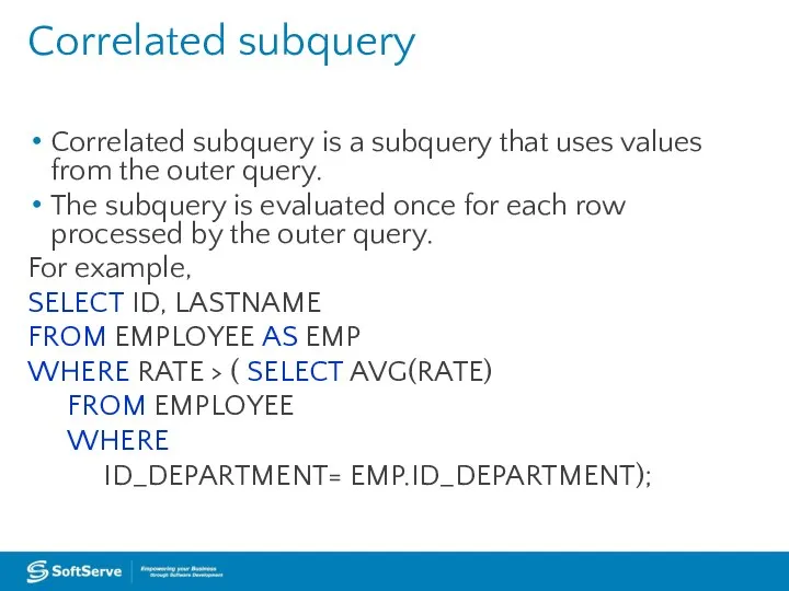 Correlated subquery is a subquery that uses values from the outer