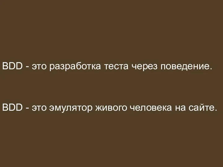 BDD - это разработка теста через поведение. BDD - это эмулятор живого человека на сайте.