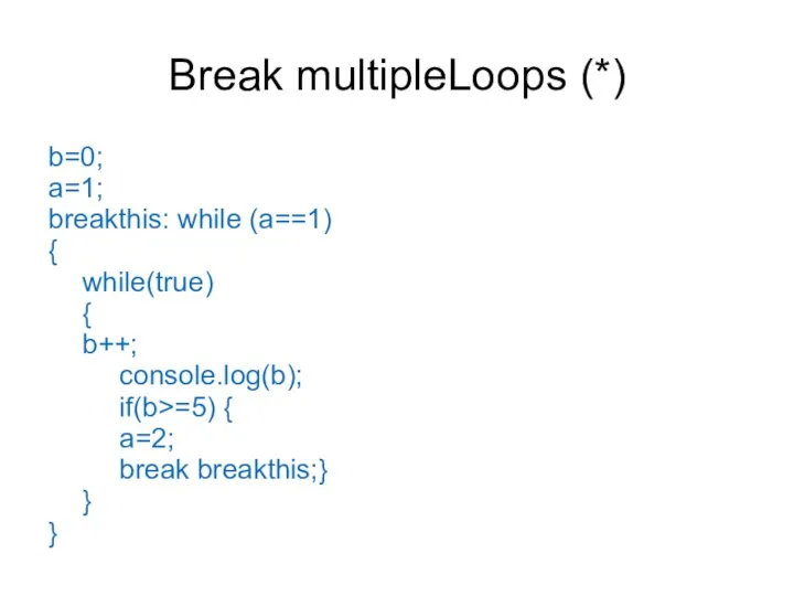 Break multipleLoops (*) b=0; a=1; breakthis: while (a==1) { while(true) {