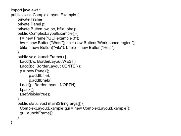 import java.awt.*; public class ComplexLayoutExample { private Frame f; private Panel