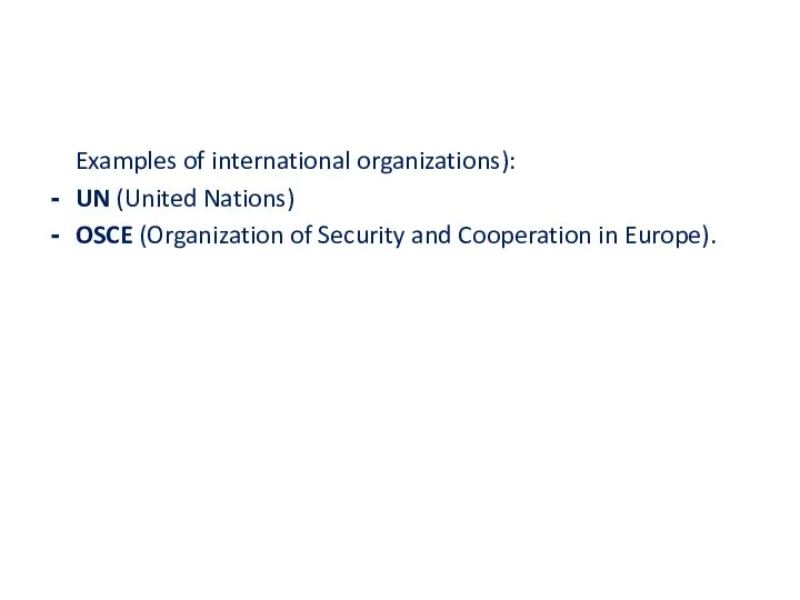 Examples of international organizations): UN (United Nations) OSCE (Organization of Security and Cooperation in Europe).