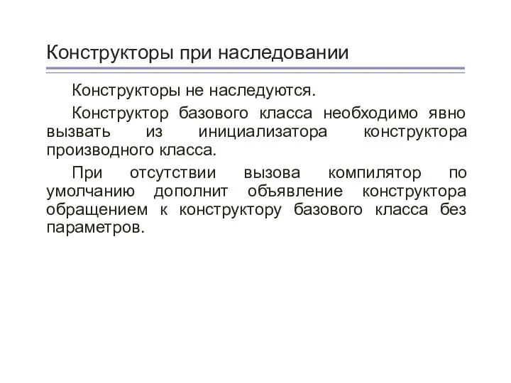 Конструкторы при наследовании Конструкторы не наследуются. Конструктор базового класса необходимо явно