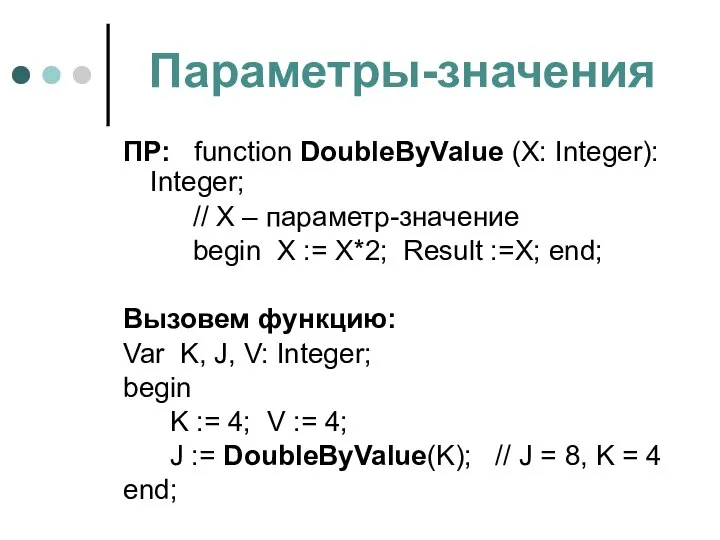 Параметры-значения ПР: function DoubleByValue (X: Integer): Integer; // X – параметр-значение