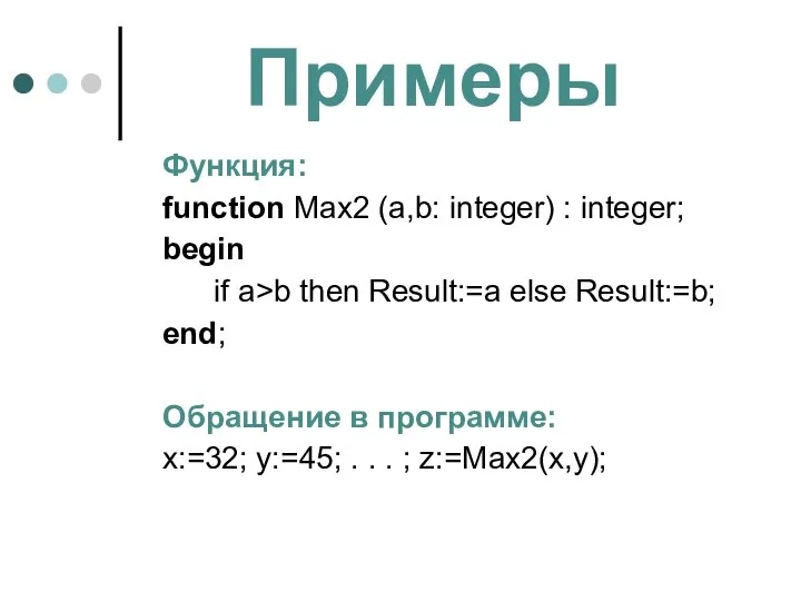 Примеры Функция: function Max2 (a,b: integer) : integer; begin if a>b