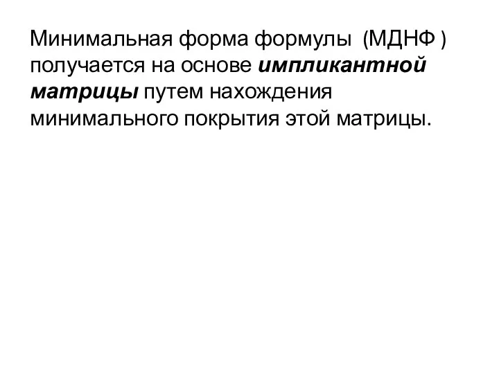 Минимальная форма формулы (МДНФ ) получается на основе импликантной матрицы путем нахождения минимального покрытия этой матрицы.