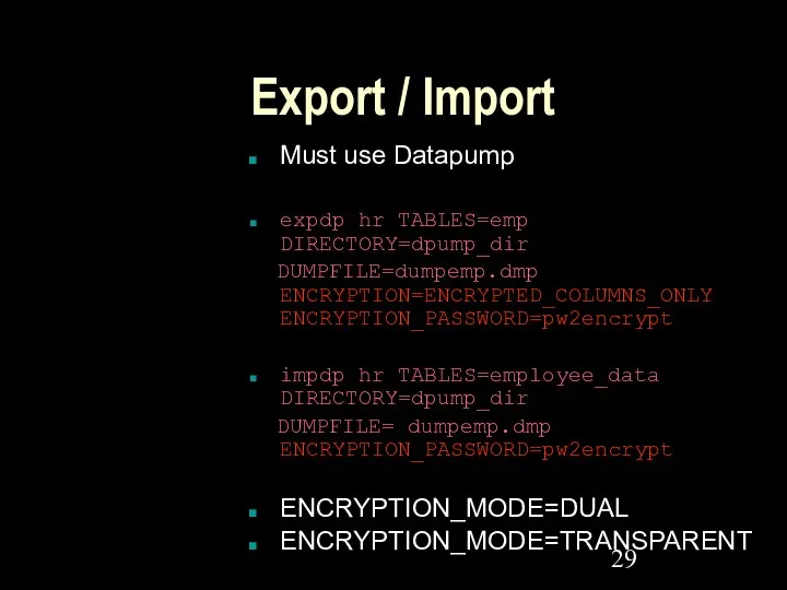 Export / Import Must use Datapump expdp hr TABLES=emp DIRECTORY=dpump_dir DUMPFILE=dumpemp.dmp
