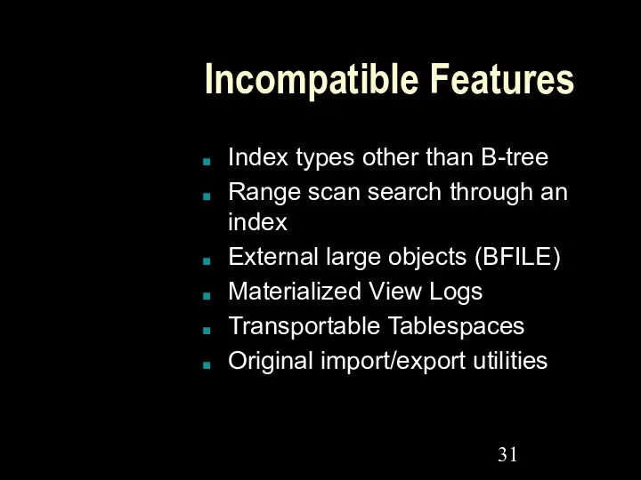 Incompatible Features Index types other than B-tree Range scan search through