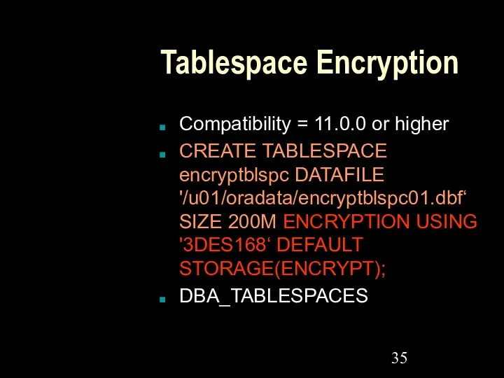 Tablespace Encryption Compatibility = 11.0.0 or higher CREATE TABLESPACE encryptblspc DATAFILE