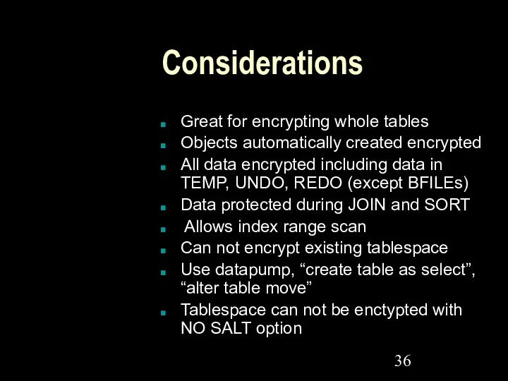 Considerations Great for encrypting whole tables Objects automatically created encrypted All