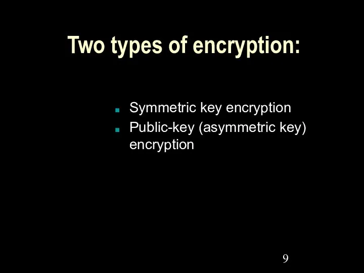 Two types of encryption: Symmetric key encryption Public-key (asymmetric key) encryption