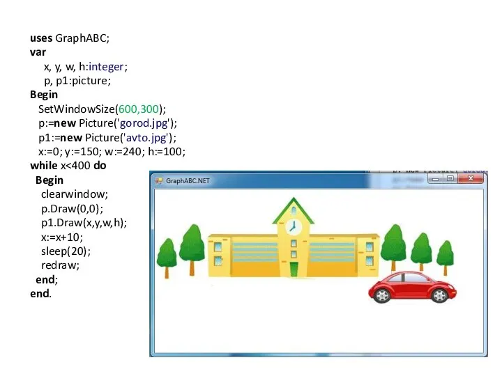 uses GraphABC; var x, y, w, h:integer; p, p1:picture; Begin SetWindowSize(600,300);