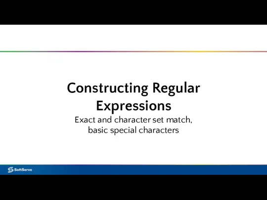 Constructing Regular Expressions Exact and character set match, basic special characters