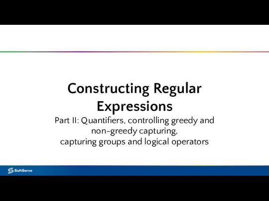 Constructing Regular Expressions Part II: Quantifiers, controlling greedy and non-greedy capturing, capturing groups and logical operators