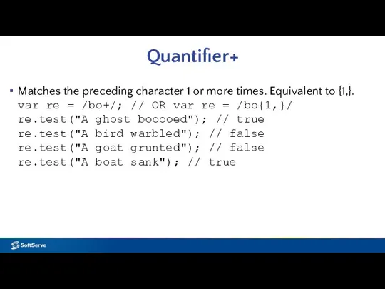 Quantifier+ Matches the preceding character 1 or more times. Equivalent to