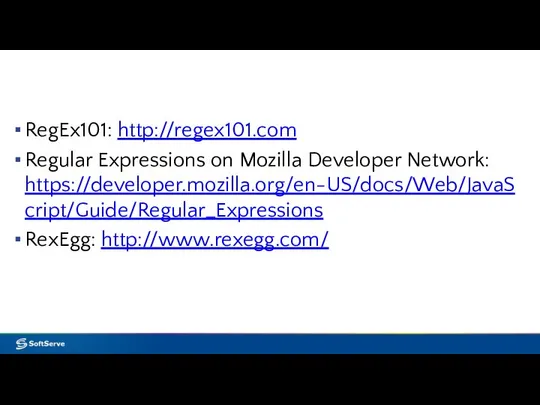 RegEx101: http://regex101.com Regular Expressions on Mozilla Developer Network: https://developer.mozilla.org/en-US/docs/Web/JavaScript/Guide/Regular_Expressions RexEgg: http://www.rexegg.com/