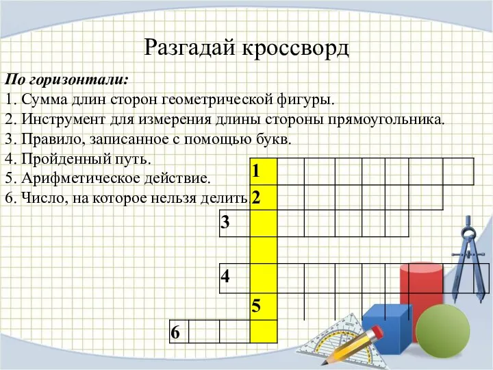 Разгадай кроссворд По горизонтали: 1. Сумма длин сторон геометрической фигуры. 2.