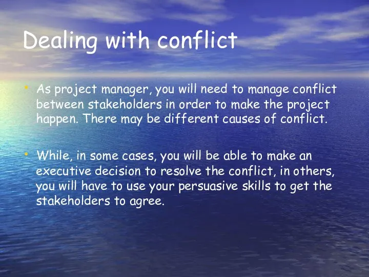 Dealing with conflict As project manager, you will need to manage