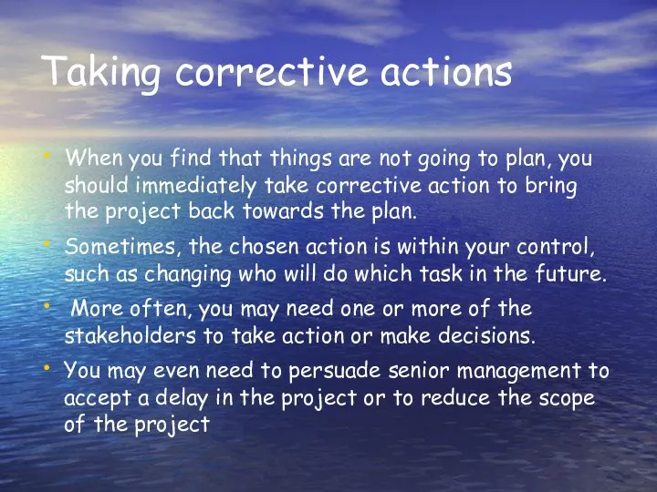 Taking corrective actions When you find that things are not going