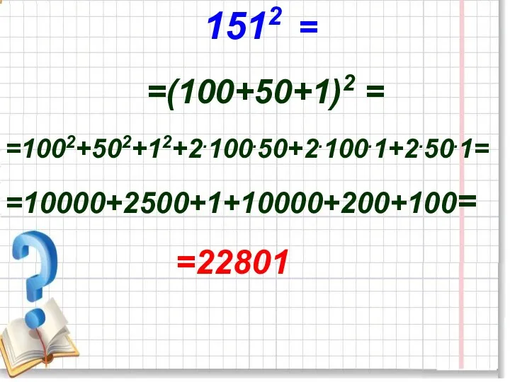 1512 = =(100+50+1)2 = =1002+502+12+2.100.50+2.100.1+2.50.1= =10000+2500+1+10000+200+100= =22801