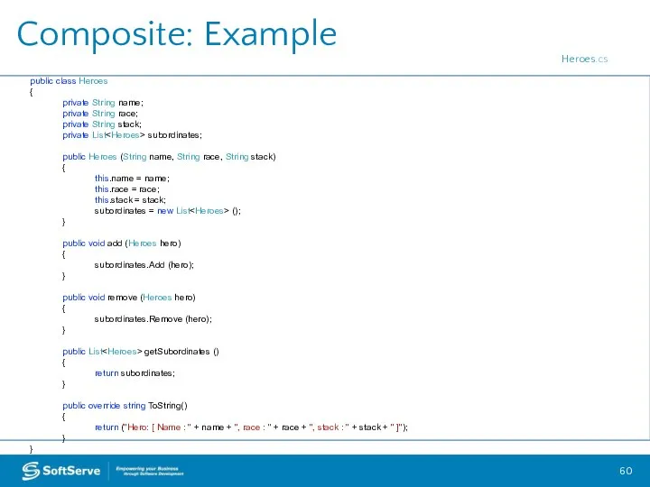 Composite: Example public class Heroes { private String name; private String