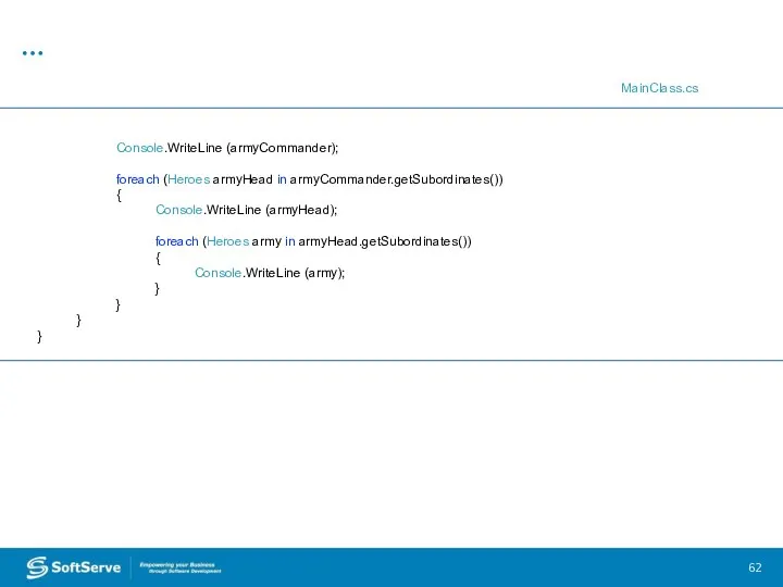 … Console.WriteLine (armyCommander); foreach (Heroes armyHead in armyCommander.getSubordinates()) { Console.WriteLine (armyHead);