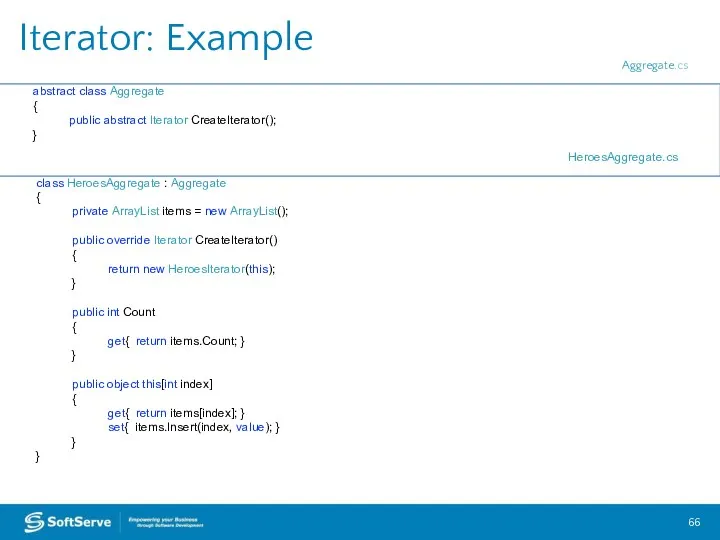 Iterator: Example abstract class Aggregate { public abstract Iterator CreateIterator(); }