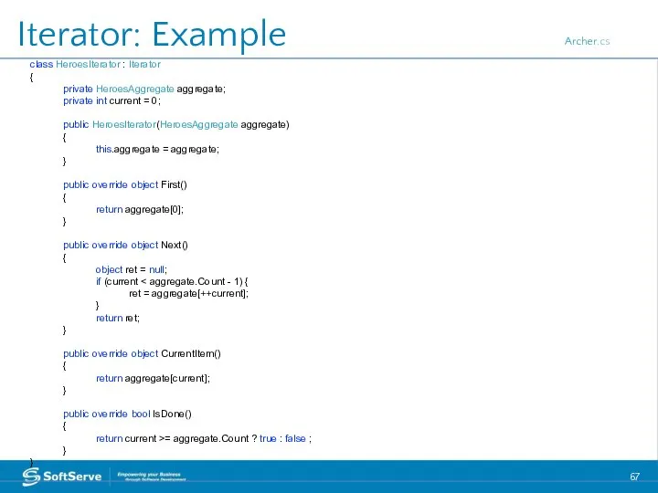 Iterator: Example class HeroesIterator : Iterator { private HeroesAggregate aggregate; private
