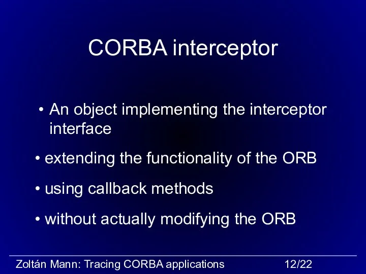 CORBA interceptor An object implementing the interceptor interface without actually modifying