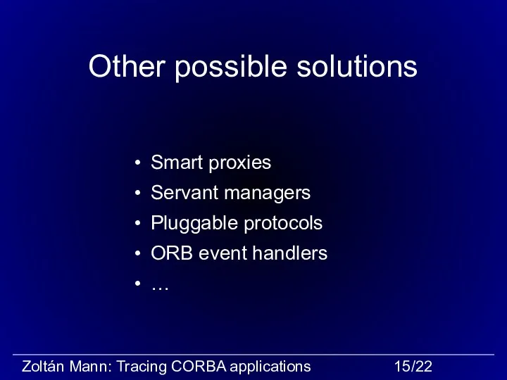 Other possible solutions Smart proxies Servant managers Pluggable protocols ORB event handlers …