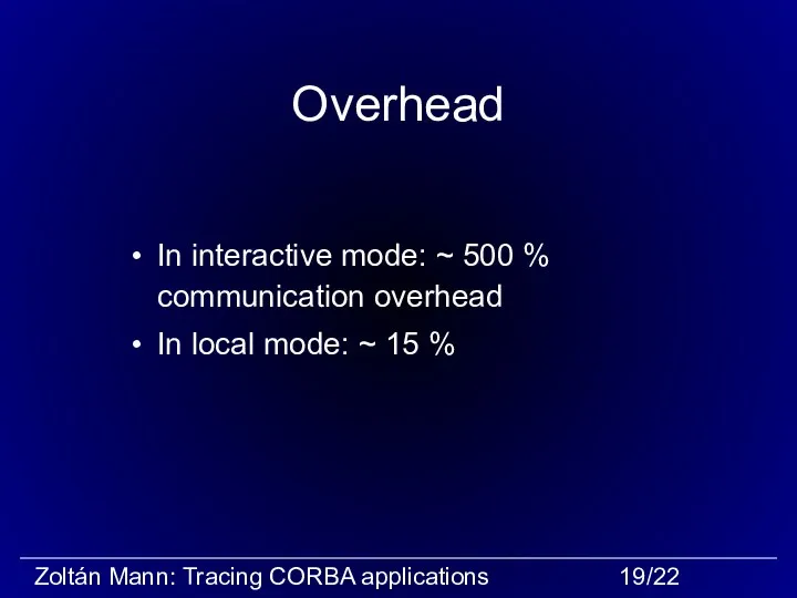Overhead In interactive mode: ~ 500 % communication overhead In local mode: ~ 15 %