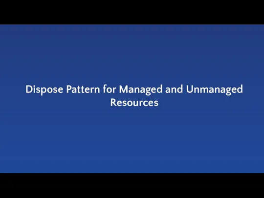 Dispose Pattern for Managed and Unmanaged Resources