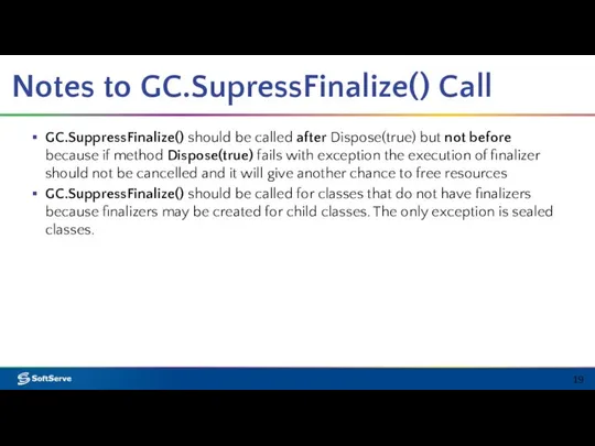 Notes to GC.SupressFinalize() Call GC.SuppressFinalize() should be called after Dispose(true) but