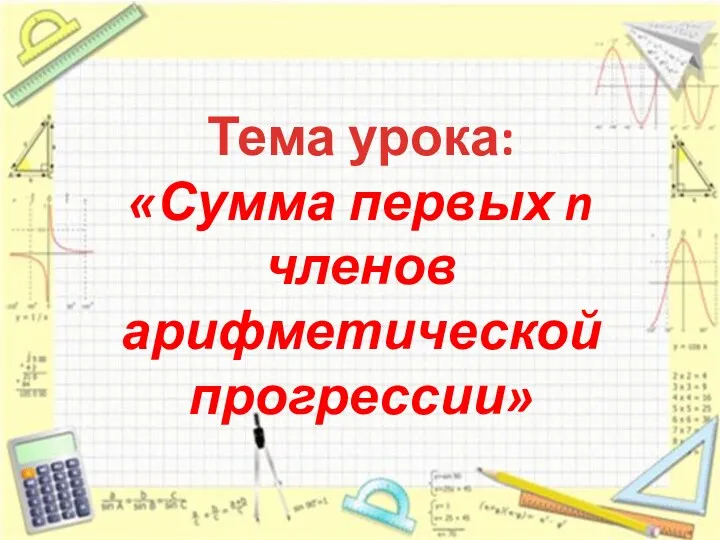 Тема урока: «Сумма первых n членов арифметической прогрессии»