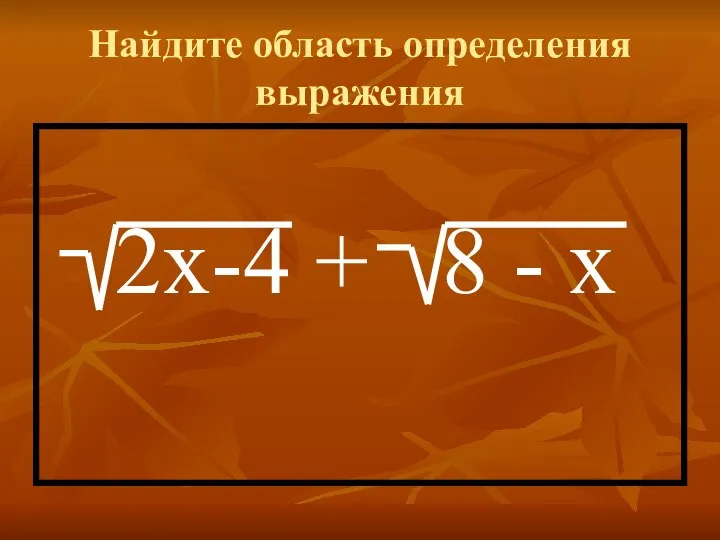 Найдите область определения выражения 2х-4 + 8 - х