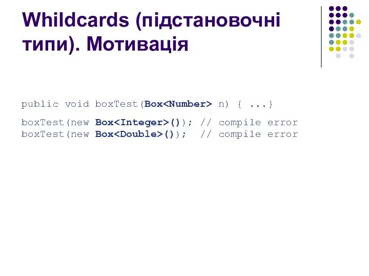 Whildcards (підстановочні типи). Мотивація public void boxTest(Box n) { ...} boxTest(new