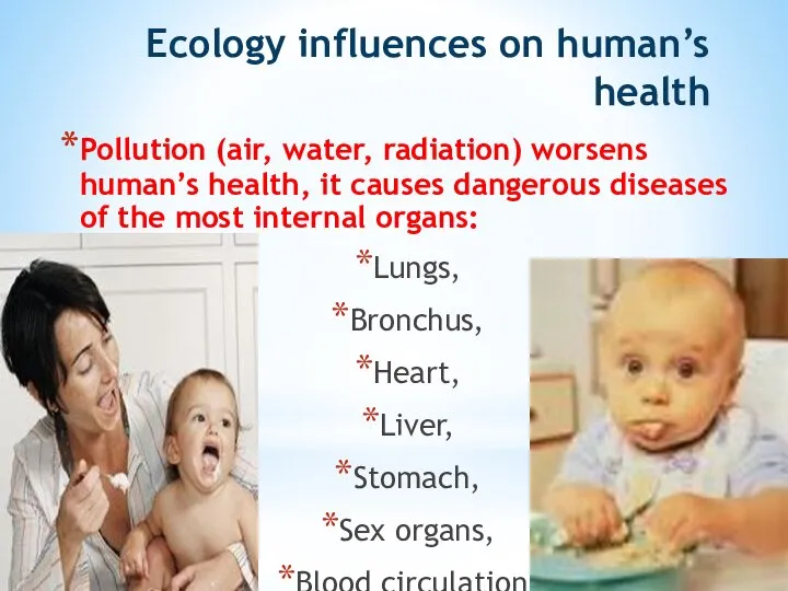 Ecology influences on human’s health Pollution (air, water, radiation) worsens human’s