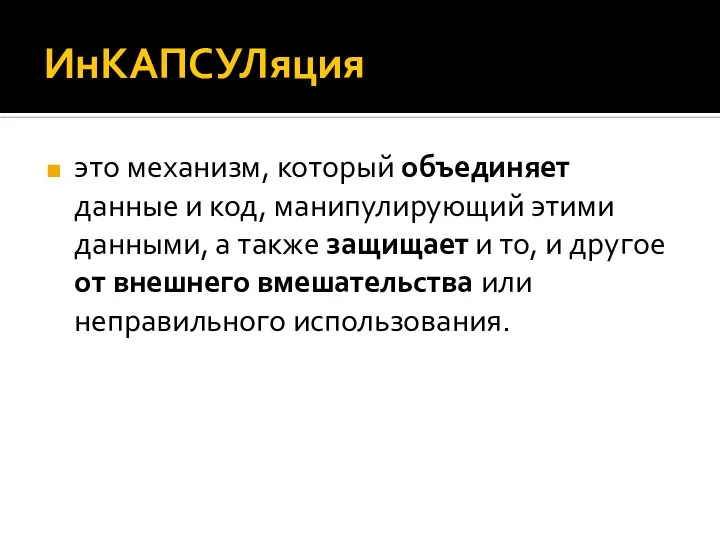 ИнКАПСУЛяция это механизм, который объединяет данные и код, манипулирующий этими данными,