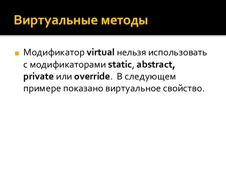 Виртуальные методы Модификатор virtual нельзя использовать с модификаторами static, abstract, private