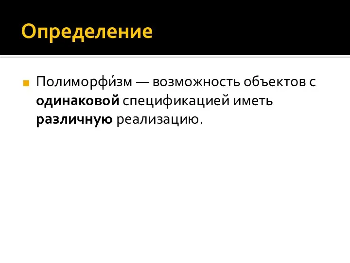 Определение Полиморфи́зм — возможность объектов с одинаковой спецификацией иметь различную реализацию.