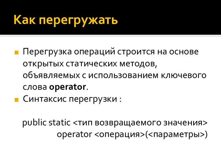 Как перегружать Перегрузка операций строится на основе открытых статических методов, объявляемых