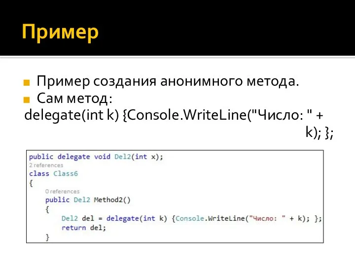 Пример Пример создания анонимного метода. Сам метод: delegate(int k) {Console.WriteLine("Число: " + k); };