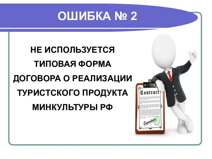 ОШИБКА № 2 НЕ ИСПОЛЬЗУЕТСЯ ТИПОВАЯ ФОРМА ДОГОВОРА О РЕАЛИЗАЦИИ ТУРИСТСКОГО ПРОДУКТА МИНКУЛЬТУРЫ РФ