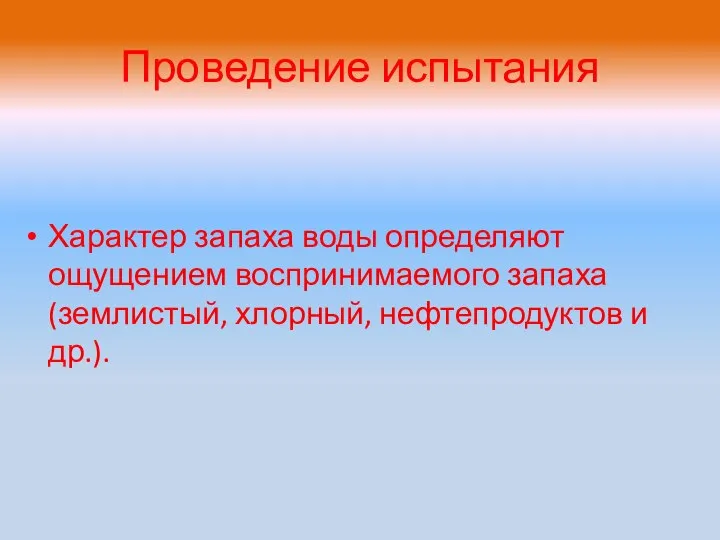 Проведение испытания Характер запаха воды определяют ощущением воспринимаемого запаха (землистый, хлорный, нефтепродуктов и др.).