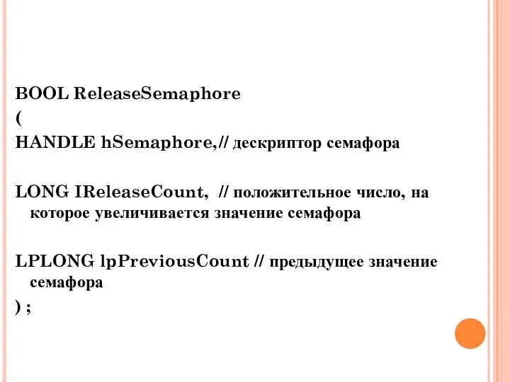 BOOL ReleaseSemaphore ( HANDLE hSemaphore, // дескриптор семафора LONG IReleaseCount, //