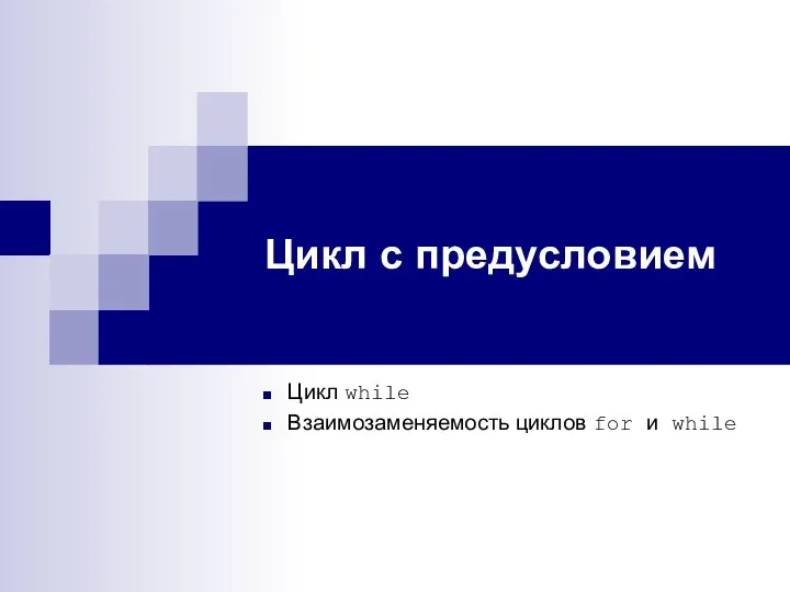 Цикл с предусловием Цикл while Взаимозаменяемость циклов for и while