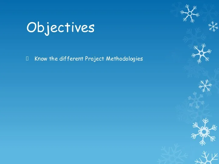 Objectives Know the different Project Methodologies