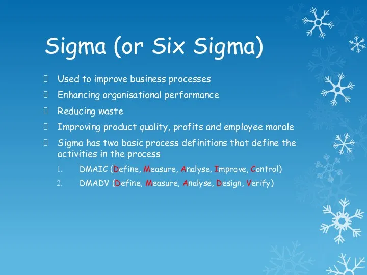 Sigma (or Six Sigma) Used to improve business processes Enhancing organisational